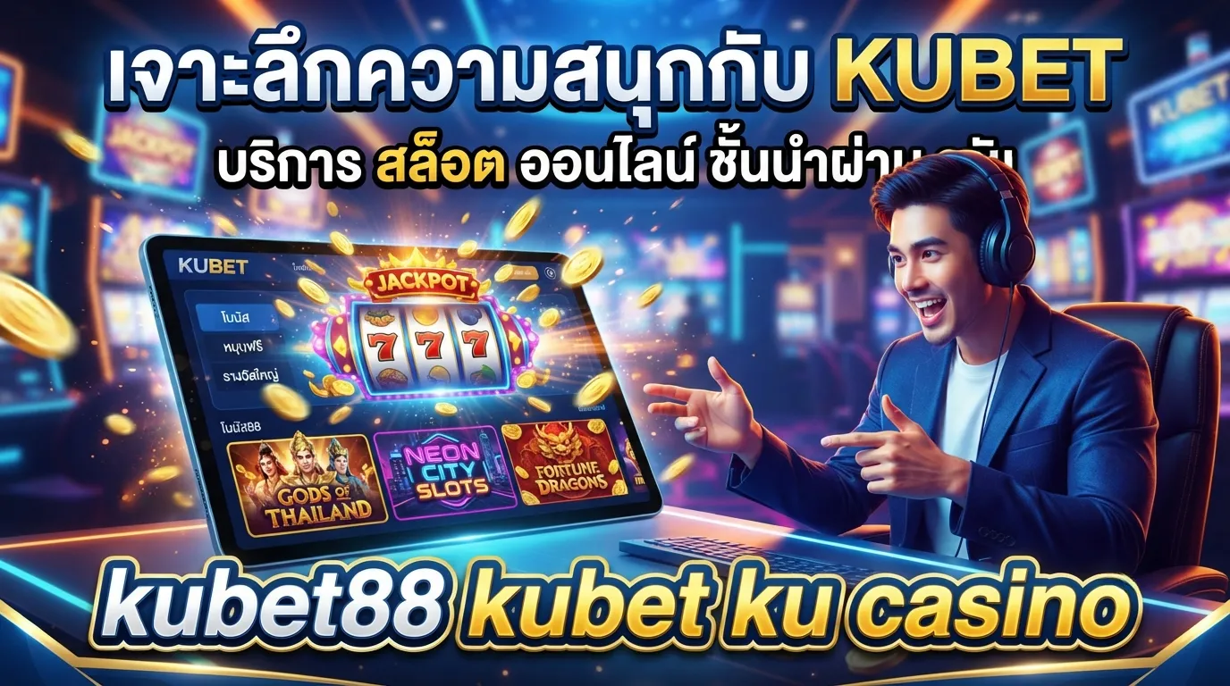 เจาะลึกความสนุกกับ KUBET บริการ สล็อต ออนไลน์ ชั้นนำผ่าน kubet88 kubet ku casino
